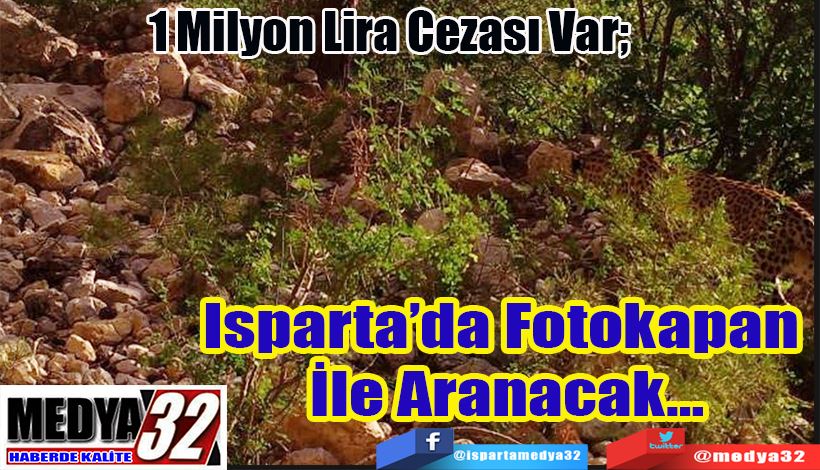 1 Milyon Lira Cezası Var;  Isparta’da Fotokapan  İle Aranacak…