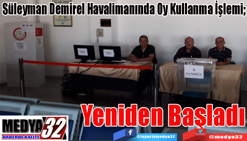 Süleyman Demirel Havalimanında Oy Kullanma İşlemi;  Yeniden Başladı