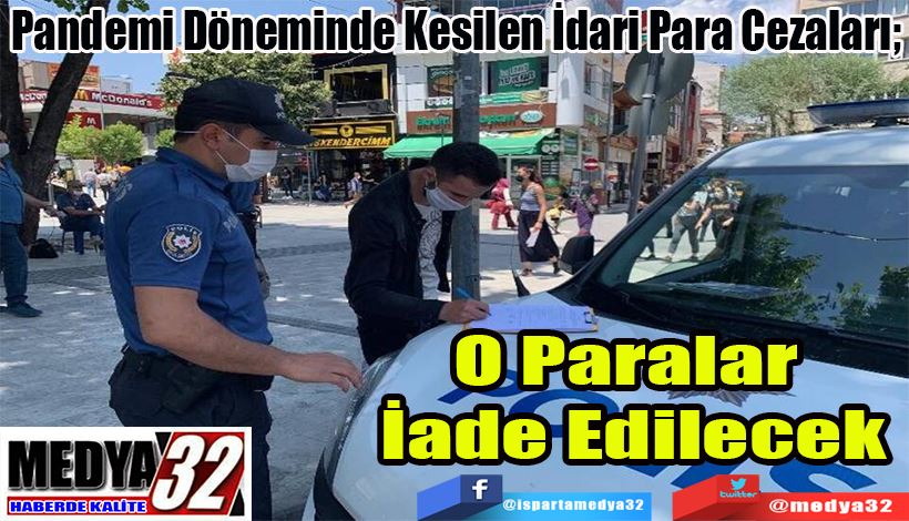 Pandemi Döneminde Kesilen İdari Para Cezaları;  O Paralar  İade Edilecek