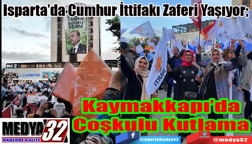 Isparta’da Cumhur İttifakı Zaferi Yaşıyor;  Kaymakkapı’da Coşkulu Kutlama 