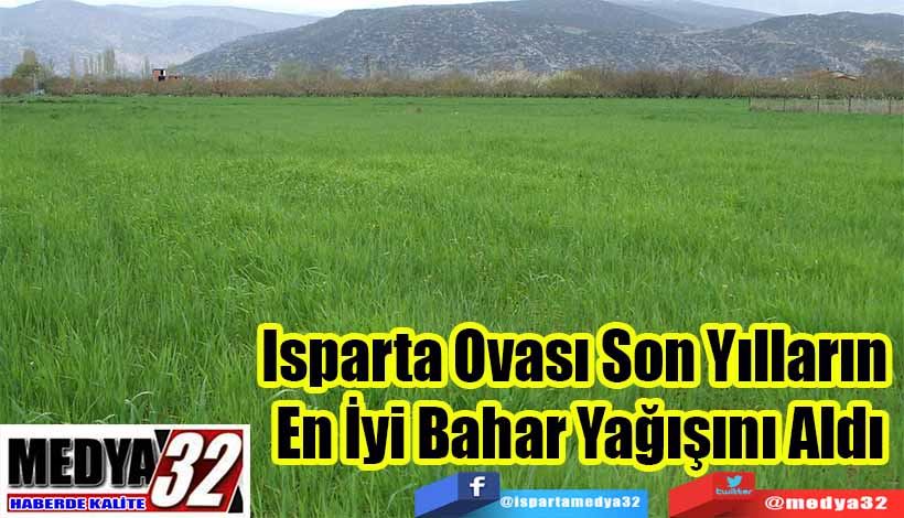 Isparta Ovası Son Yılların  En İyi Bahar Yağışını Aldı