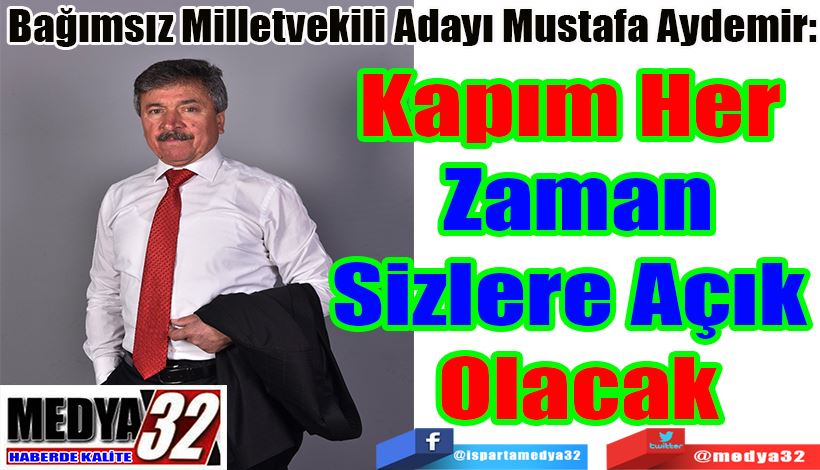 Bağımsız Milletvekili Adayı Mustafa Aydemir: Kapım Her  Zaman Sizlere Açık  Olacak