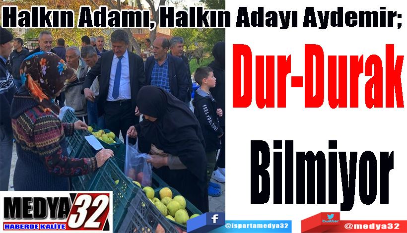 Halkın Adamı, Halkın Adayı Aydemir;  Dur-Durak  Bilmiyor