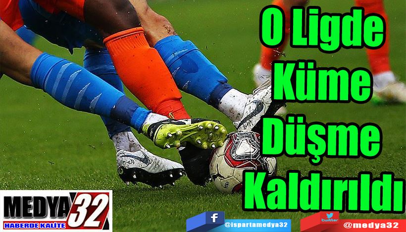 O Ligde Küme  Düşme Kaldırıldı