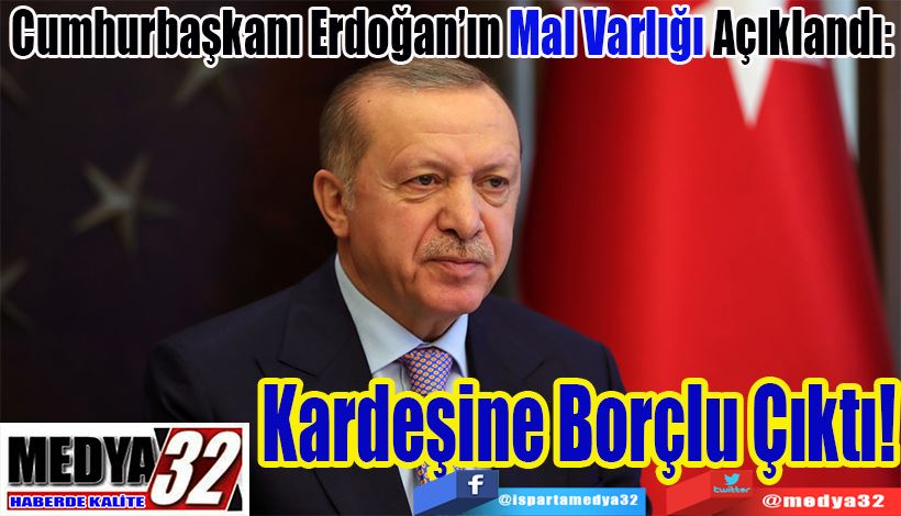 Erdoğan’ın Mal Varlığı Açıklandı:  Kardeşine  Borçlu  Çıktı