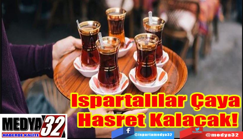 Ispartalılar Çaya  Hasret Kalacak! 