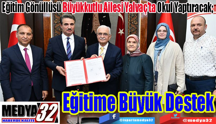 Eğitim Gönüllüsü Büyükkutlu Ailesi Yalvaç’ta Okul Yaptıracak;  Eğitime Büyük Destek 