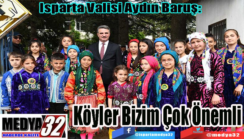 Isparta Valisi Aydın Baruş:  Köyler Bizim Çok Önemli