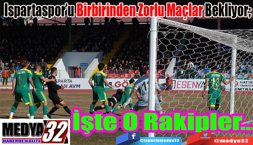 Ispartaspor’u Birbirinden Zorlu Maçlar Bekliyor;  İşte O Rakipler…