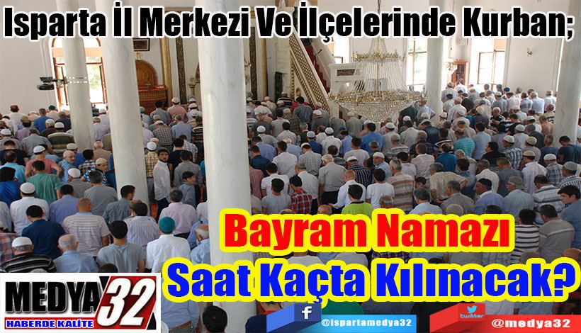 Isparta İl Merkezi Ve İlçelerinde Kurban;  Bayram Namazı  Saat Kaçta Kılınacak?