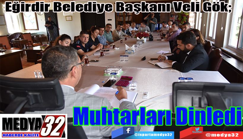 Eğirdir Belediye Başkanı Veli Gök;   Muhtarları Dinledi