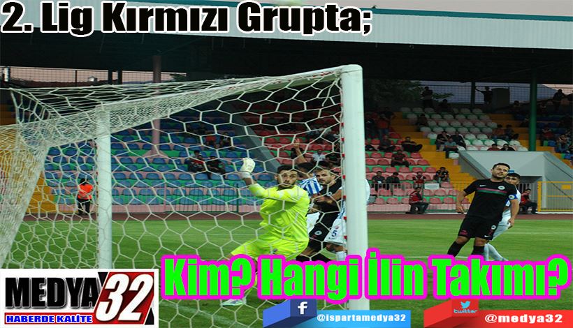  2. Lig Kırmızı Grupta;  Kim? Hangi İlin Takımı? 