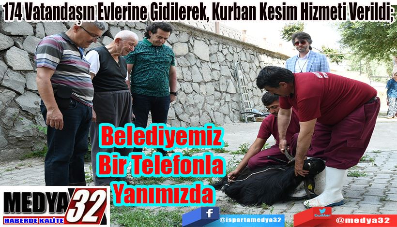 174 Vatandaşın Evlerine Gidilerek, Kurban Kesim Hizmeti Verildi;   Belediyemiz Bir  Telefonla Yanımızda