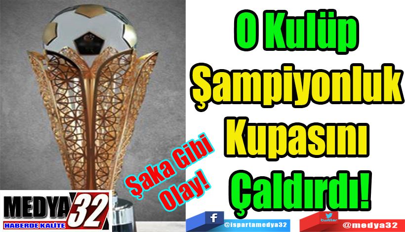 Şaka Gibi Olay!  O Kulüp  Şampiyonluk  Kupasını 