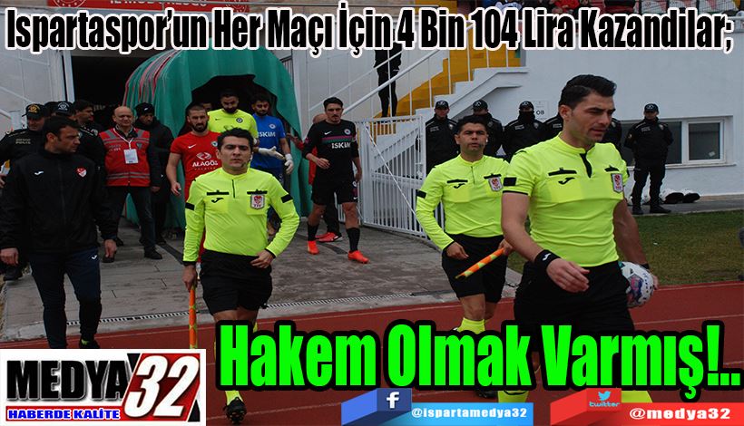 Ispartaspor’un Her Maçı İçin 4 Bin 104 Lira Kazandılar;   Hakem Olmak Varmış!..