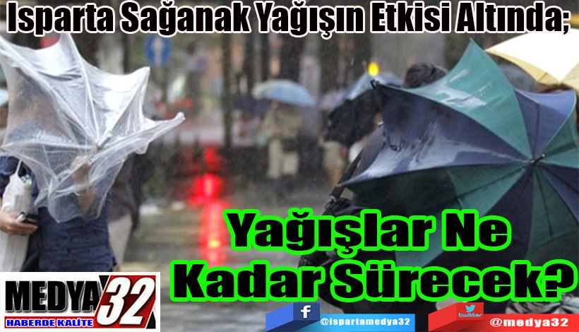 Isparta Sağanak Yağışın Etkisi Altında;  Yağışlar Ne  Kadar Sürecek? 