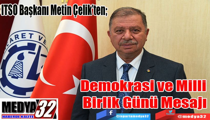 ITSO Başkanı Metin Çelik’ten;  Demokrasi ve Milli  Birlik Günü Mesajı