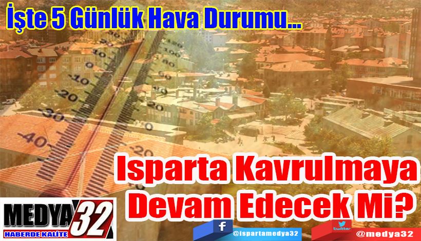 İşte 5 Günlük Hava Durumu... Isparta Kavrulmaya  Devam Edecek Mi? 