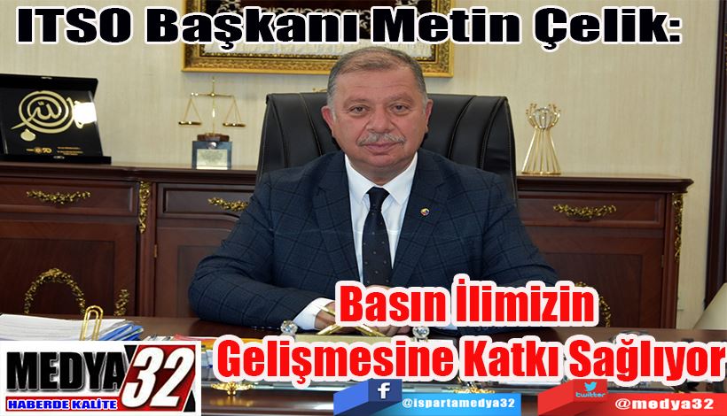 ITSO Başkanı Metin Çelik:  Basın İlimizin  Gelişmesine Katkı Sağlıyor