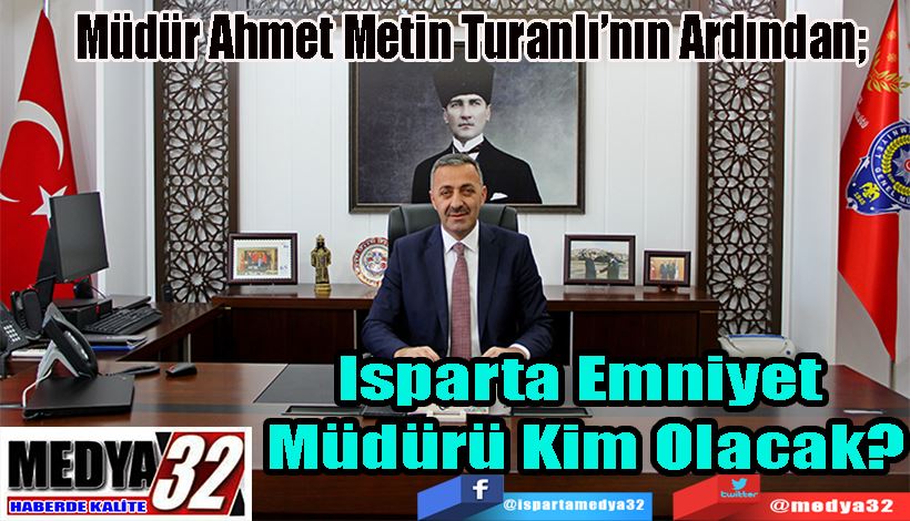 Müdür Ahmet Metin Turanlı’nın Ardından;  Isparta Emniyet  Müdürü Kim Olacak?