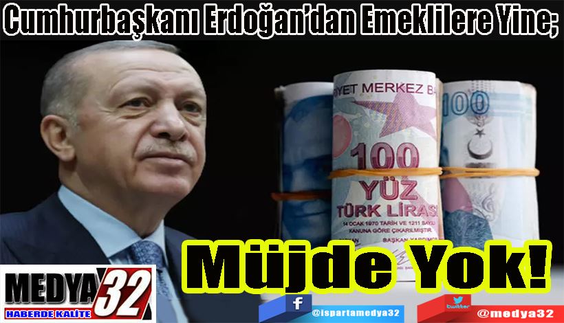 Cumhurbaşkanı Erdoğan’dan Emeklilere Yine;  Müjde Yok! 