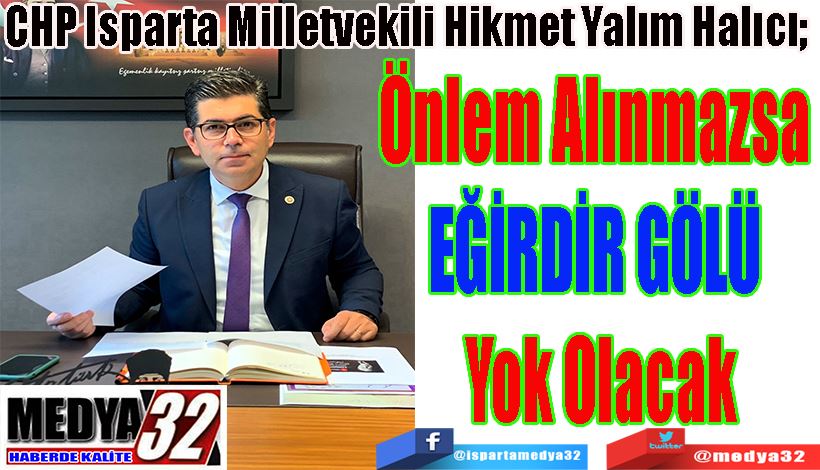 CHP Isparta Milletvekili Hikmet Yalım Halıcı;  Önlem Alınmazsa  EĞİRDİR GÖLÜ  Yok Olacak