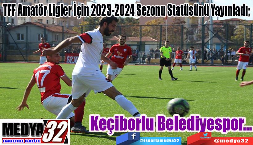 TFF Amatör Ligler İçin 2023-2024 Sezonu Statüsünü Yayınladı;  Keçiborlu  Belediyespor…
