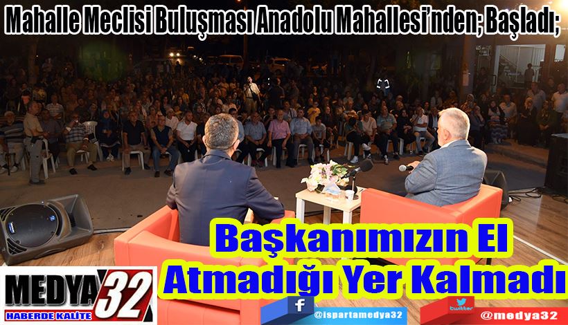 Mahalle Meclisi Buluşması Anadolu Mahallesi’nden; Başladı;  Başkanımızın El  Atmadığı Yer Kalmadı