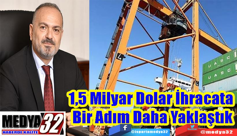 1,5 Milyar Dolar İhracata  Bir Adım Daha Yaklaştık
