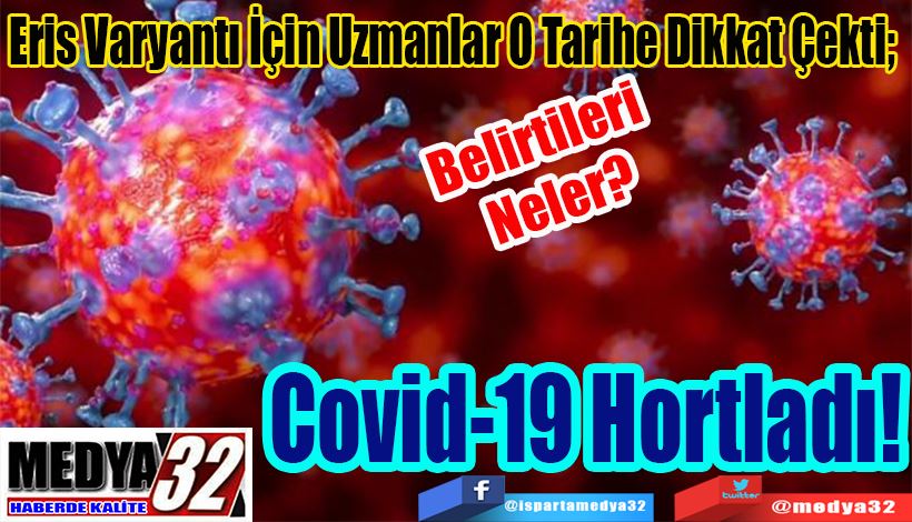 Belirtileri Neler? Eris Varyantı İçin Uzmanlar O Tarihe Dikkat Çekti;  Covid-19 Hortladı!