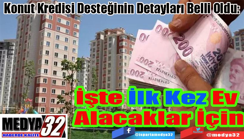 Konut Kredisi Desteğinin Detayları Belli Oldu:  İşte İlk Kez Ev  Alacaklar İçin