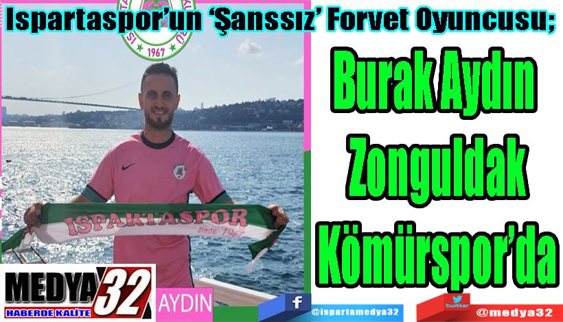 Ispartaspor’un ‘Şanssız’ Forvet Oyuncusu;  Burak Aydın  Zonguldak Kömürspor’da