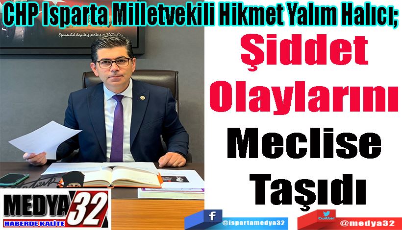 CHP Isparta Milletvekili Hikmet Yalım Halıcı;  Şiddet  Olaylarını  Meclise Taşıdı