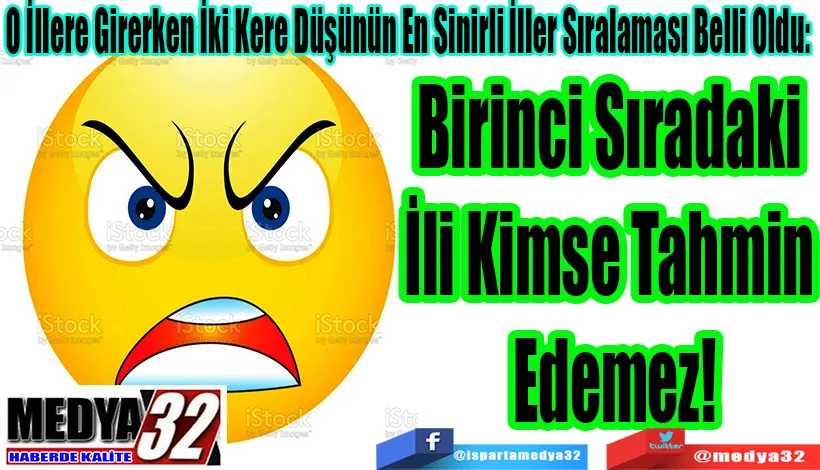 O İllere Girerken İki Kere Düşünün En Sinirli İller Sıralaması Belli Oldu:  Birinci Sıradaki  İli Kimse Tahmin  Edemez!