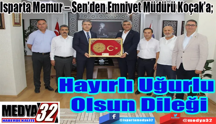  Isparta Memur – Sen’den Emniyet Müdürü Koçak’a;  Hayırlı Uğurlu  Olsun Dileği