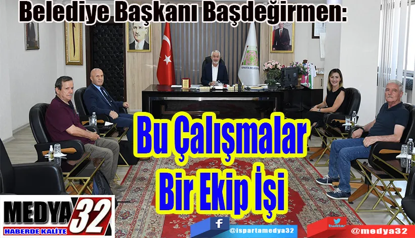 Belediye Başkanı Başdeğirmen: Bu Çalışmalar Bir Ekip İşi 