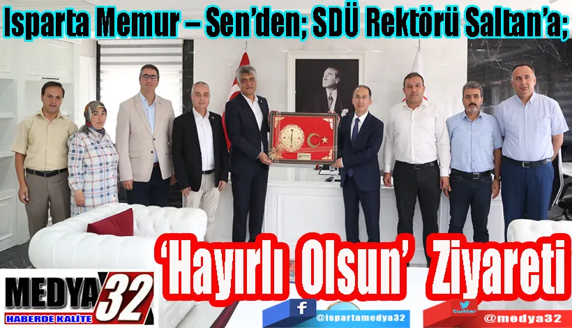 Isparta Memur – Sen’den; SDÜ Rektörü Saltan’a;  ‘Hayırlı Olsun’ Ziyareti