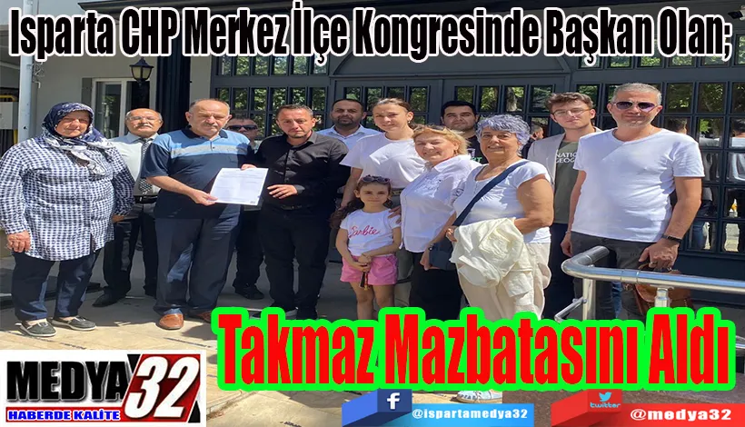 Isparta CHP Merkez İlçe Kongresinde Başkan Olan;  Takmaz Mazbatasını Aldı