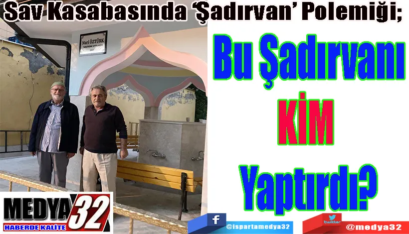 Sav Kasabasında ‘Şadırvan’ Polemiği;  Bu Şadırvanı KİM  Yaptırdı? 