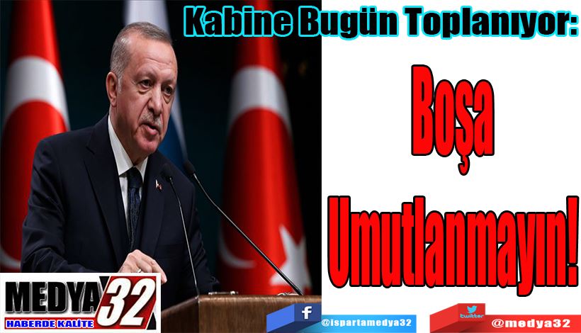 Kabine Bugün Toplanıyor: Boşa Umutlanmayın! 