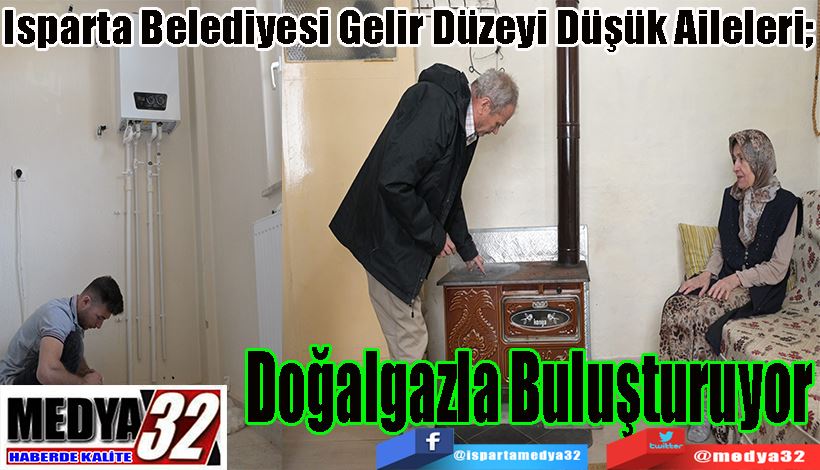 Isparta Belediyesi Gelir Düzeyi Düşük Aileleri; Doğalgazla Buluşturuyor 