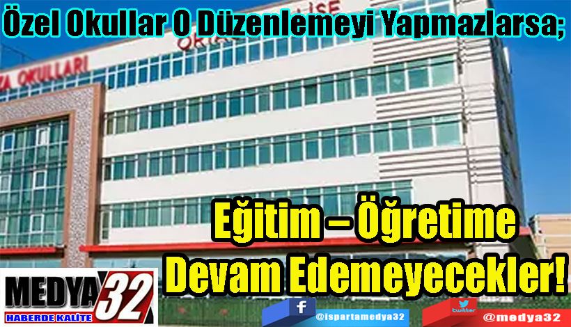  Özel Okullar O Düzenlemeyi Yapmazlarsa;  Eğitim – Öğretime  Devam Edemeyecekler! 