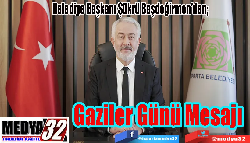 Belediye Başkanı Şükrü Başdeğirmen’den;  Gaziler Günü Mesajı 