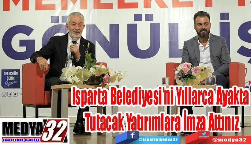 Isparta Belediyesi’ni Yıllarca Ayakta  Tutacak Yatırımlara İmza Attınız 