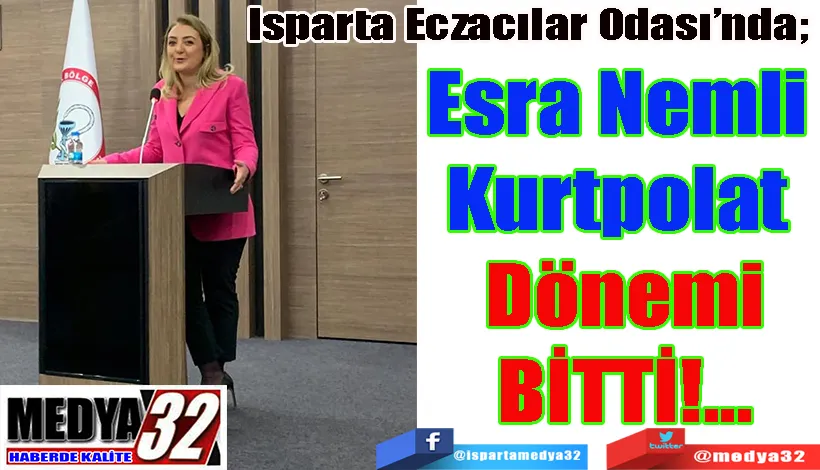 Isparta Eczacılar Odası’nda;  Esra Nemli  Kurtpolat  Dönemi BİTTİ!...