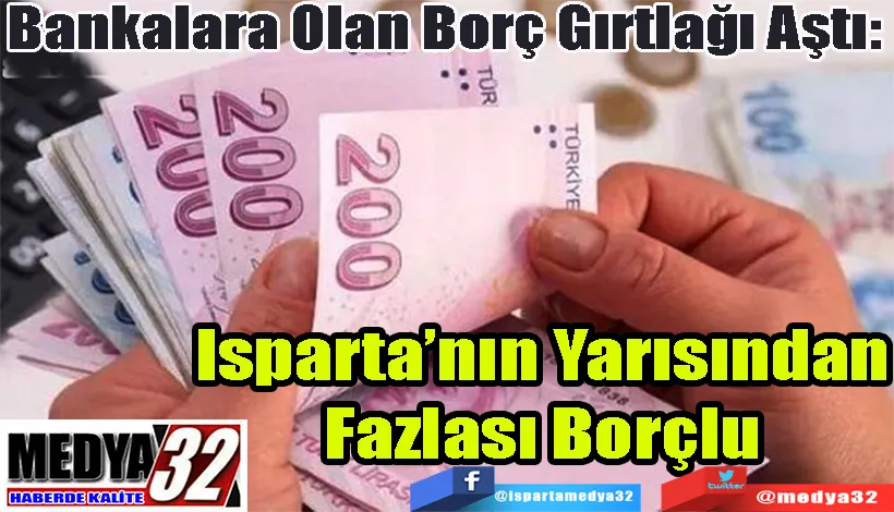 Bankalara Olan Borç Gırtlağı Aştı:  Isparta’nın Yarısından Fazlası Borçlu