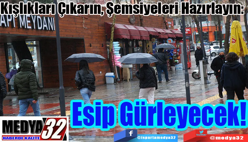 Kışlıkları Çıkarın, Şemsiyeleri Hazırlayın:  Esip Gürleyecek! 