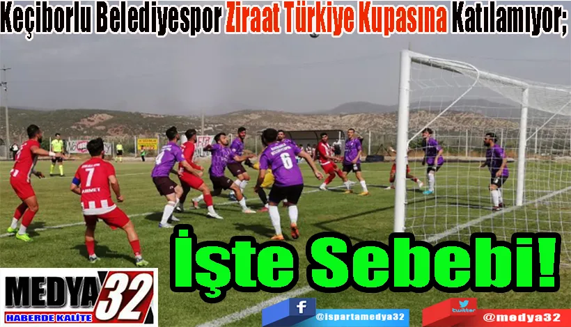 Keçiborlu Belediyespor Ziraat Türkiye Kupasına Katılamıyor;  İşte Sebebi! 