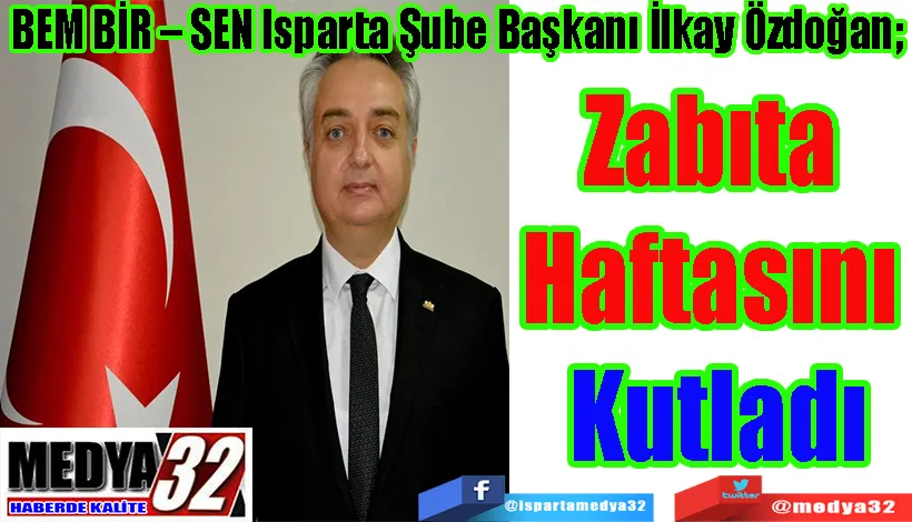 BEM BİR – SEN Isparta Şube Başkanı İlkay Özdoğan;  Zabıta  Haftasını  Kutladı