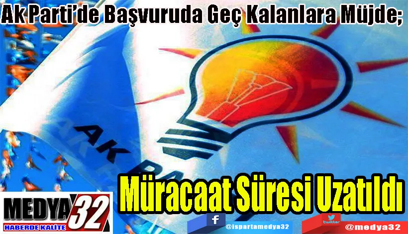 Ak Parti’de Başvuruda Geç Kalanlara Müjde;   Müracaat Süresi Uzatıldı